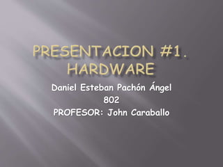 Daniel Esteban Pachón Ángel 
802 
PROFESOR: John Caraballo 
 