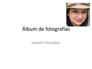 Álbum de fotografías
Josselin González
 