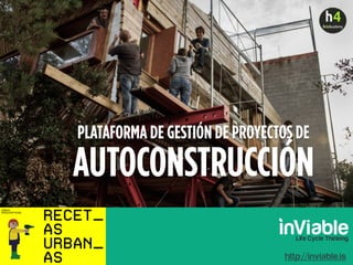 PLATAFORMA DE GESTIÓN DE PROYECTOS DE
AUTOCONSTRUCCIÓN
http://inviable.is
 