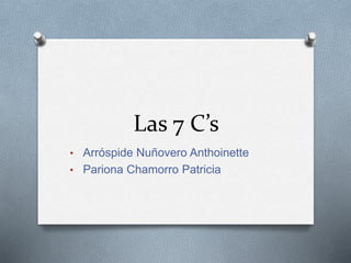 Las 7 C’s
• Arróspide Nuñovero Anthoinette
• Pariona Chamorro Patricia
 