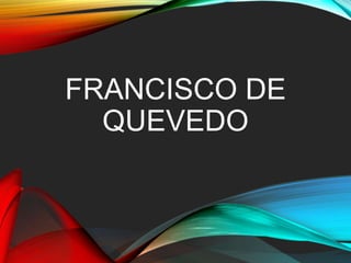 FRANCISCO DE
QUEVEDO
 