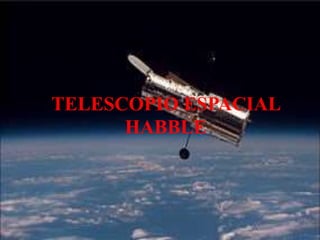 TELESCOPIO ESPACIAL
HABBLE
 
