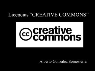 Licencias “CREATIVE COMMONS”
Alberto González Somosierra
 