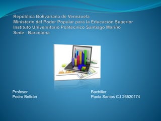 Profesor
Pedro Beltrán
Bachiller
Paola Santos C.I 26520174
 