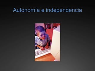 Autonomía e independencia
 