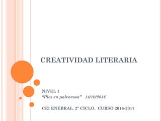 CREATIVIDAD LITERARIA
NIVEL 1
“Pies en polvorosa” 14/10/2016
CEI ENEBRAL. 2º CICLO. CURSO 2016-2017
 