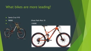 What bikes are more leading?
 Santa Cruz V10
 9000€ Ghost Path Riot 10
 13000€
 