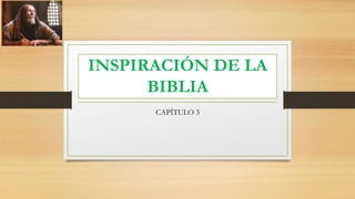 INSPIRACIÓN DE LA
BIBLIA
CAPÍTULO 3
 