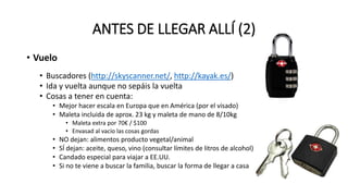 ANTES DE LLEGAR ALLÍ (2)
• Vuelo
• Buscadores (http://skyscanner.net/, http://kayak.es/)
• Ida y vuelta aunque no sepáis l...