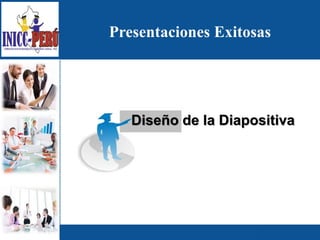 Presentaciones Exitosas
Diseño de la Diapositiva
 
