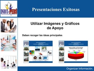 Presentaciones Exitosas
Organizar Información.
Utilizar Imágenes y Gráficos
de Apoyo
Deben recoger las ideas principales
 