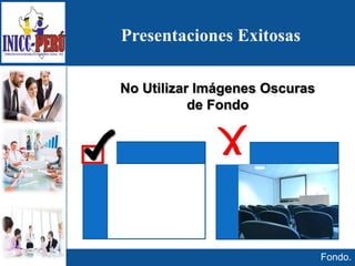 Presentaciones Exitosas
Fondo.
No Utilizar Imágenes Oscuras
de Fondo
 