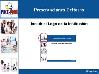 Presentaciones Exitosas
Plantillas.
Incluir el Logo de la Institución
 