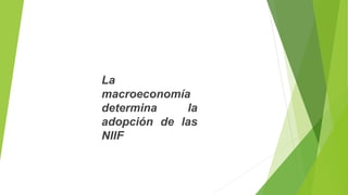 La
macroeconomía
determina la
adopción de las
NIIF
 