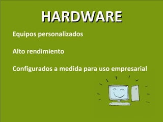 HARDWARE Equipos personalizados Alto rendimiento Configurados a medida para uso empresarial 