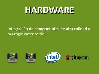 HARDWARE Integración  de componentes de alta calidad  y prestigio reconocido. 