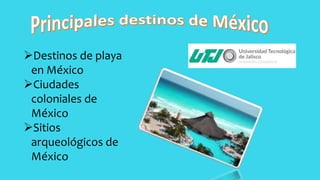 Destinos de playa
en México
Ciudades
coloniales de
México
Sitios
arqueológicos de
México
 