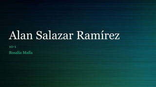 Alan Salazar Ramírez
10-1
Rosalía Mafla
 