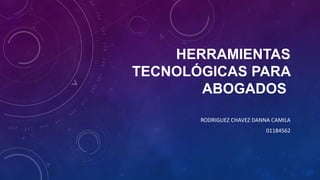 HERRAMIENTAS
TECNOLÓGICAS PARA
ABOGADOS
RODRIGUEZ CHAVEZ DANNA CAMILA
01184562
 