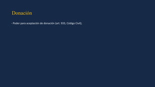 Donación
- Poder para aceptación de donación (art. 933, Código Civil);
 
