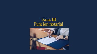 Tema III
Funcion notarial
 