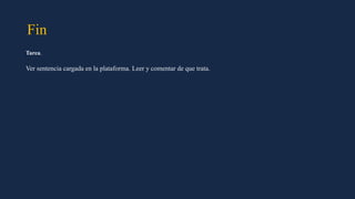 Fin
Tarea.
Ver sentencia cargada en la plataforma. Leer y comentar de que trata.
 
