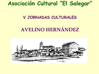 Asociación Cultural  “ El Salegar” V JORNADAS CULTURALES AVELINO HERNÁNDEZ 