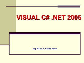 VISUAL C# .NET 2005 Ing. Marco A. Castro Javier 