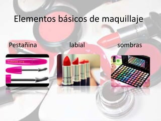 Elementos básicos de maquillaje
Pestañina labial sombras