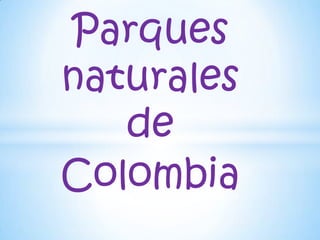 Parques
naturales
de
Colombia
 