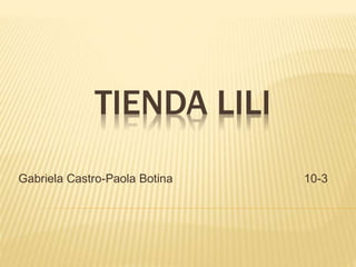TIENDA LILI 
Gabriela Castro-Paola Botina 10-3 
 