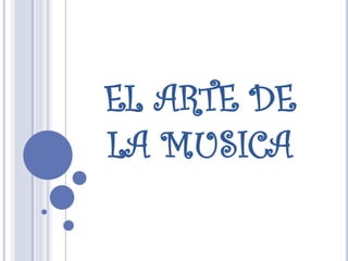EL ARTE DE
LA MUSICA
 