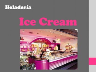 Heladería

Ice Cream

 