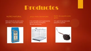 Productos
NUTRO NATURAL JAULA PARA TRANSPORTE Ratón de juguete para
gatos
Este producto es para razas
grandes y músculos fuertes
A los animales por lo general les
gusta sentirse protegidos
,llévalo fácilmente
A tu gato le gustara este
pequeño juguete
 