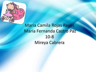 María Camila Rojas Reyes
María Fernanda Castro Paz
10-8
Mireya Cabrera

 
