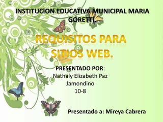 INSTITUCION EDUCATIVA MUNICIPAL MARIA
GORETTI.

PRESENTADO POR:
Nathaly Elizabeth Paz
Jamondino
10-8

Presentado a: Mireya Cabrera

 
