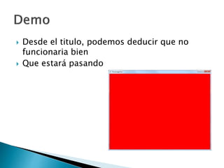  Desde el titulo, podemos deducir que no
funcionaria bien
 Que estará pasando
 