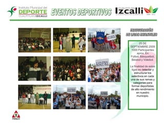 EVENTOS DEPORTIVOSINAUGURACIÓNDE LIGAS INFANTILES25 DE SEPTIEMBRE 20091000 Participantes aprox. En Fútbol, Básquetbol, Béisbol y Voleibol. La finalidad de estas ligas es detectar y estructurar los selectivos en cada una de sus ramas y categorías para formar deportistas de alto rendimiento en nuestro municipio.