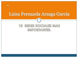 10  REDES SOCIALES MAS IMPORTANTES. Luisa Fernanda Arzaga García 