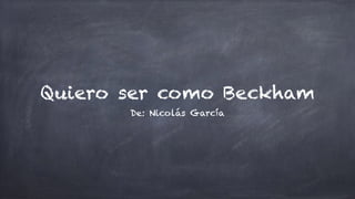 Quiero ser como Beckham
De: Nicolás García
 