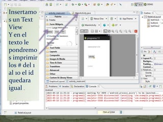 Insertamo
s un Text
View
Y en el
texto le
pondremo
s imprimir
los # del 1
al 10 el id
quedara
igual .
 
