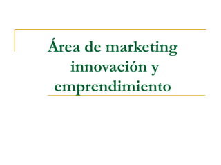 Área de marketing  innovación y emprendimiento 
