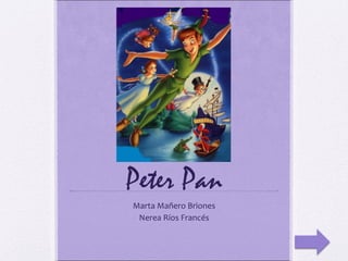 Peter Pan
Marta Mañero Briones
Nerea Ríos Francés

 