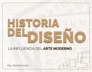 LA INFLUENCIA DEL ARTE MODERNO
Mgs. Alejandra Avalos
HISTORIA
DEL
DISEÑO
HISTORIA
DEL
DISEÑO
 
