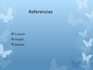 Referencias
 Lexjuris
 Google
 Internet
 
