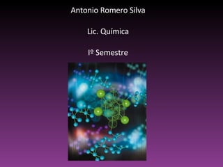 Antonio Romero Silva Lic. Química Iº Semestre 