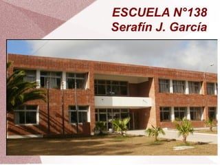 ESCUELA N°138
Serafín J. García
 