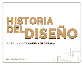 LA BAUHAUS Y LA NUEVA TIPOGRAFÍA
Mgs. Alejandra Avalos
HISTORIA
DEL
DISEÑO
HISTORIA
DEL
DISEÑO
 