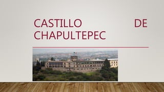 CASTILLO DE
CHAPULTEPEC
 