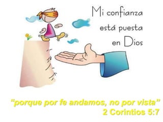 “porque por fe andamos, no por vista”
2 Corintios 5:7
 